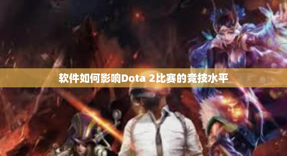 软件如何影响Dota 2比赛的竞技水平